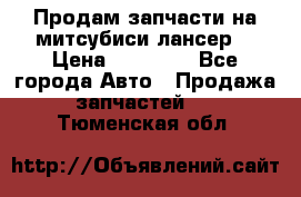 Продам запчасти на митсубиси лансер6 › Цена ­ 30 000 - Все города Авто » Продажа запчастей   . Тюменская обл.